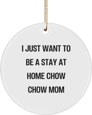 Chow Chow Dog Mom's Christmas Unique Gift Idea - I Just Want to Be A Stay at Home Chow Chow Mom Circle Ornament