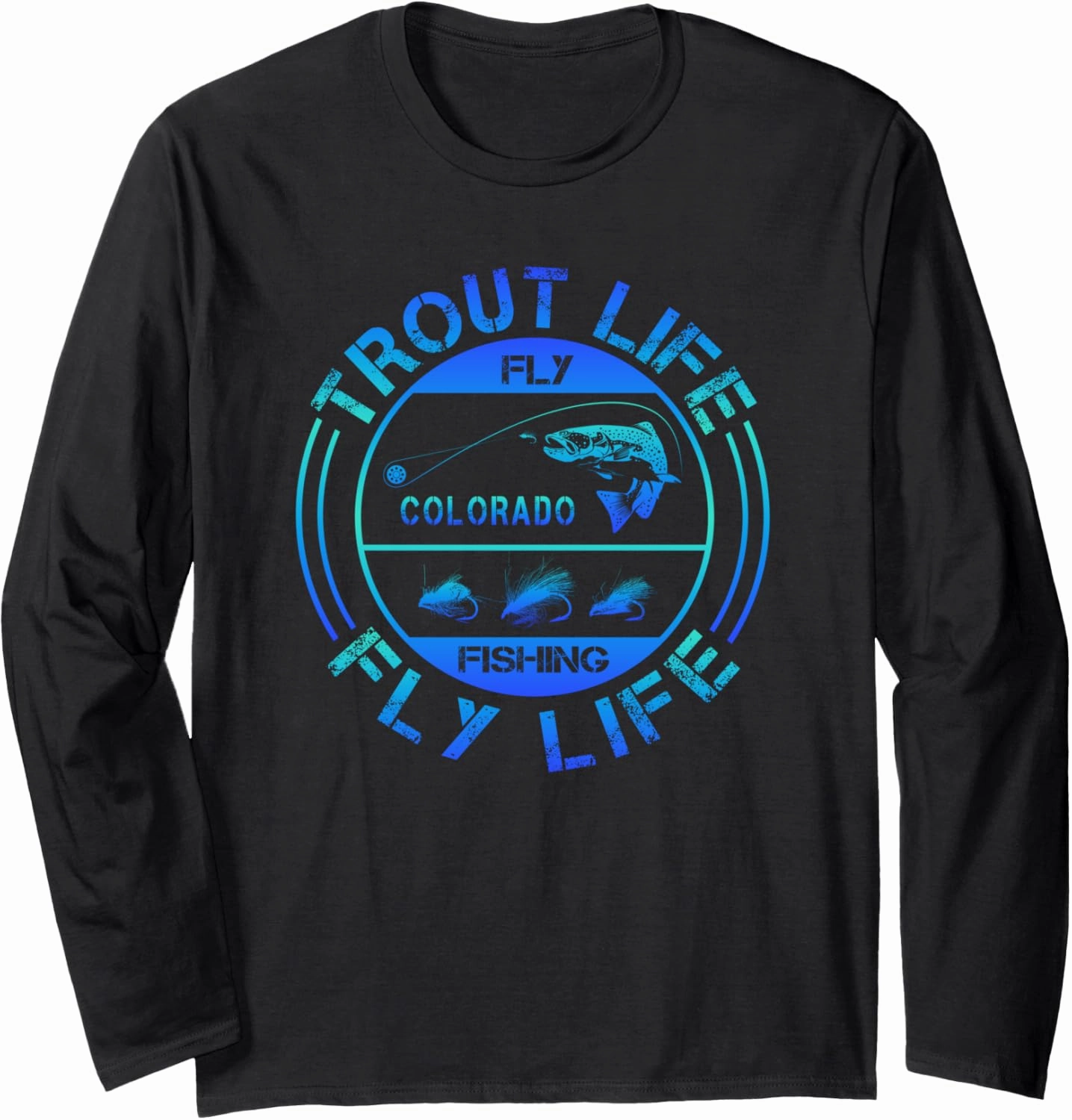 Fly Fishing - Colorado - Trout Life - Fly Life - Fly Fishing Long Sleeve T-Shirt
