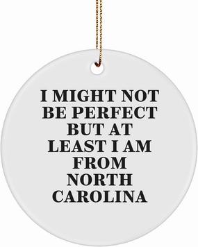 Funny North Carolina Circle Ornament Gifts from Family for Christmas - 'I Might Not Be Perfect But at Least I Am from North Carolina' Quote