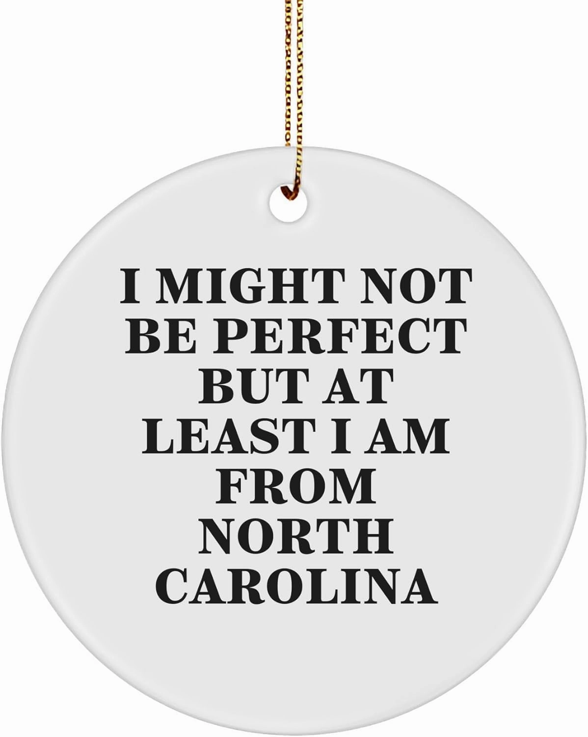 Funny North Carolina Circle Ornament Gifts from Family for Christmas - 'I Might Not Be Perfect But at Least I Am from North Carolina' Quote