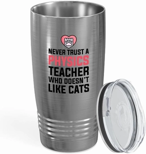 Physics Teacher Tumbler 20oz Silver -Never Trust Physics Teacer - Chemistry Teacher Physicist Researcher Lab Student Astronomer Scientist Geologist Volcanologist Biologist